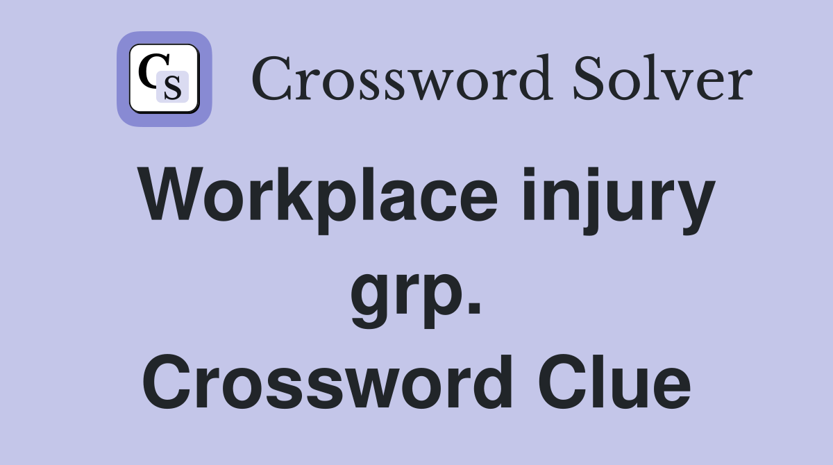 Workplace injury grp. Crossword Clue