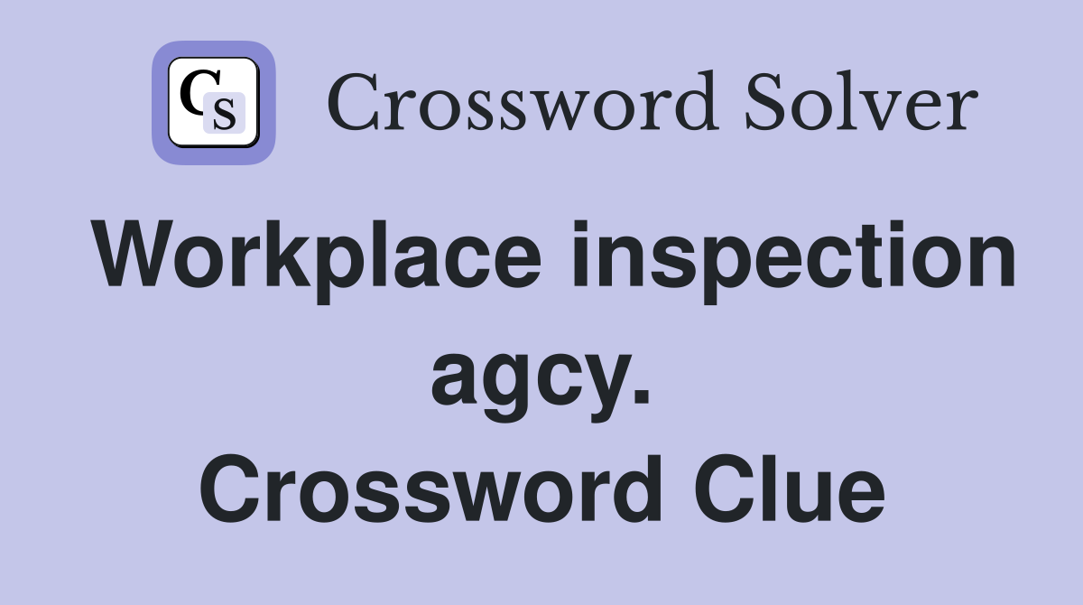 Workplace inspection agcy. Crossword Clue