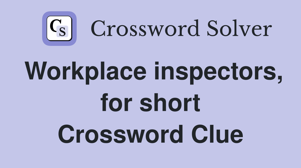 Workplace inspectors, for short Crossword Clue
