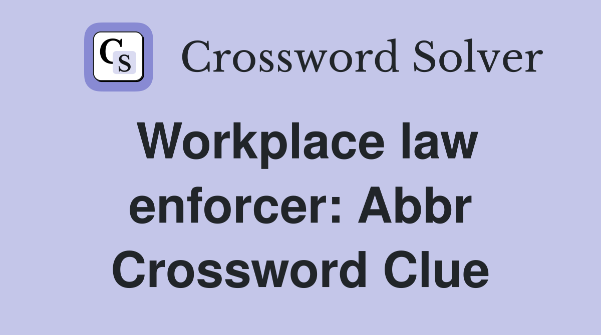 Workplace law enforcer: Abbr Crossword Clue