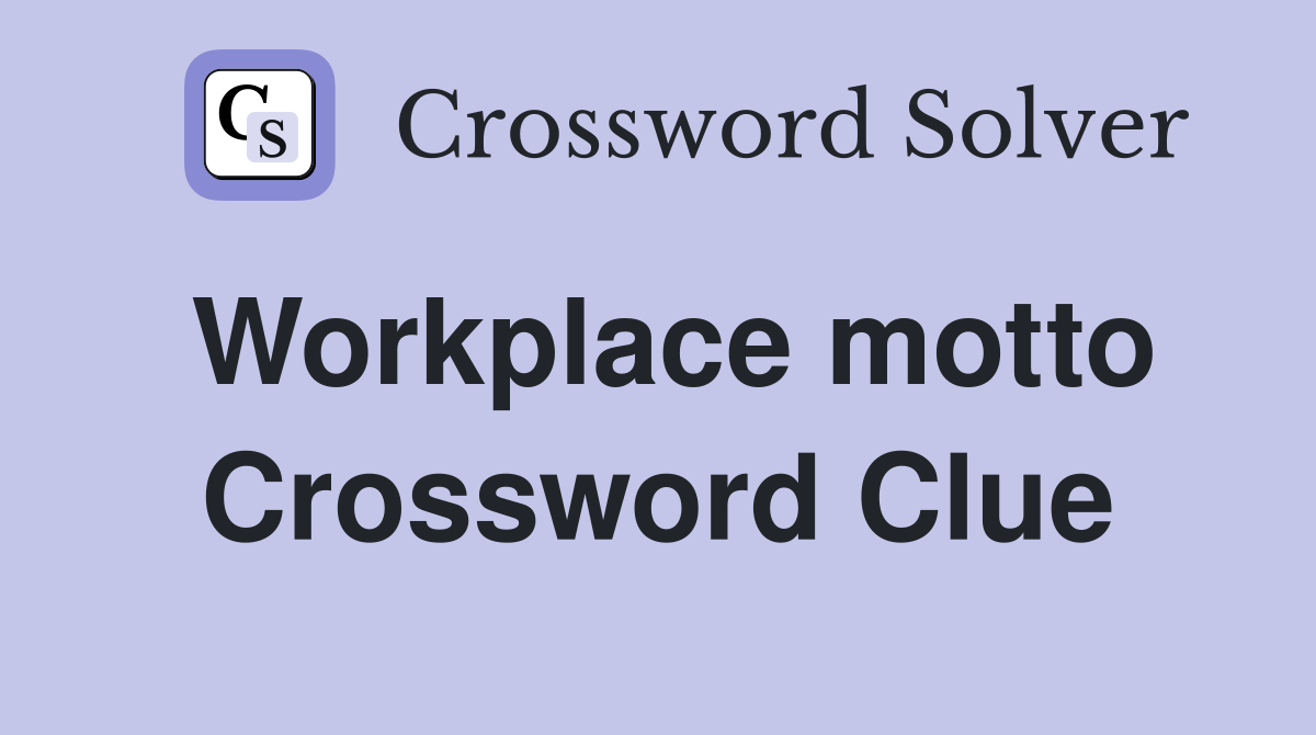 Workplace motto Crossword Clue