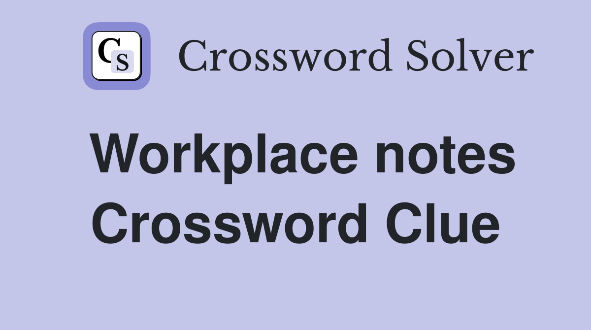 Workplace notes Crossword Clue