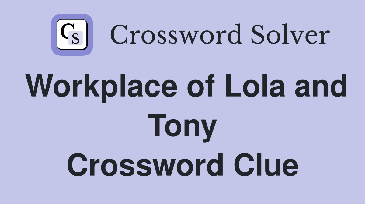 Workplace of Lola and Tony Crossword Clue