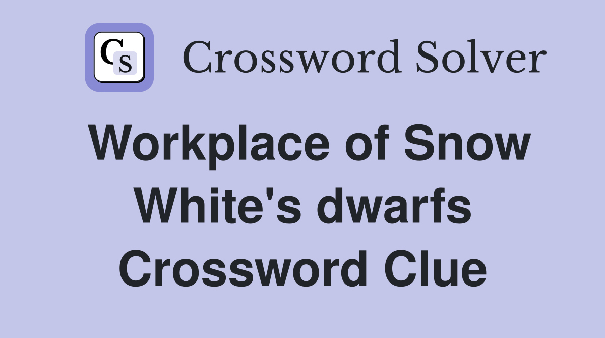 Workplace of Snow White's dwarfs Crossword Clue