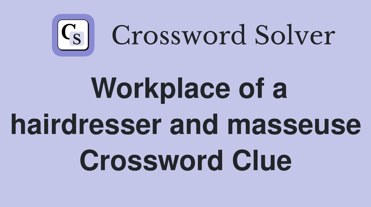 Workplace of a hairdresser and masseuse Crossword Clue