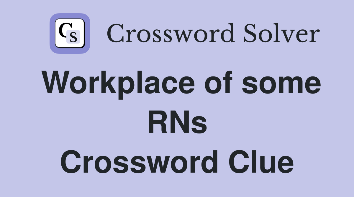 Workplace of some RNs Crossword Clue