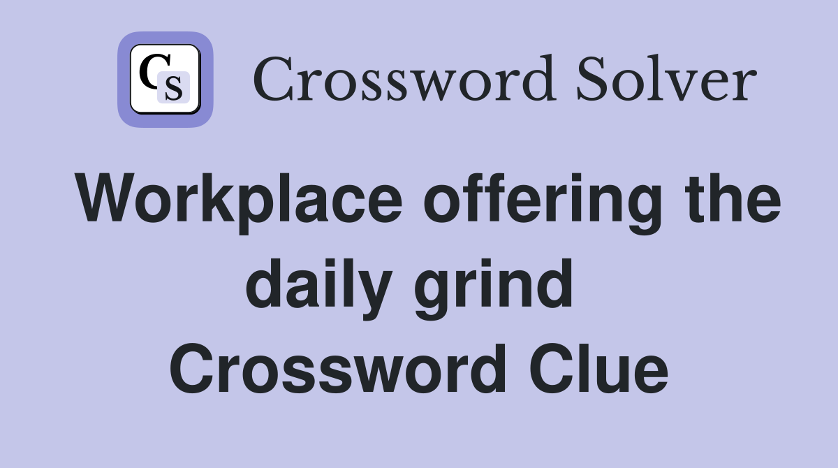Workplace offering the daily grind  Crossword Clue