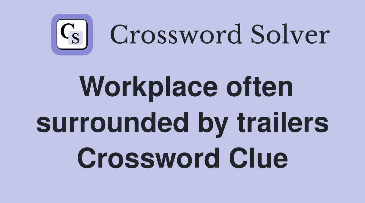 Workplace often surrounded by trailers Crossword Clue