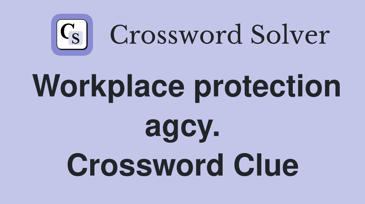 Workplace protection agcy. Crossword Clue