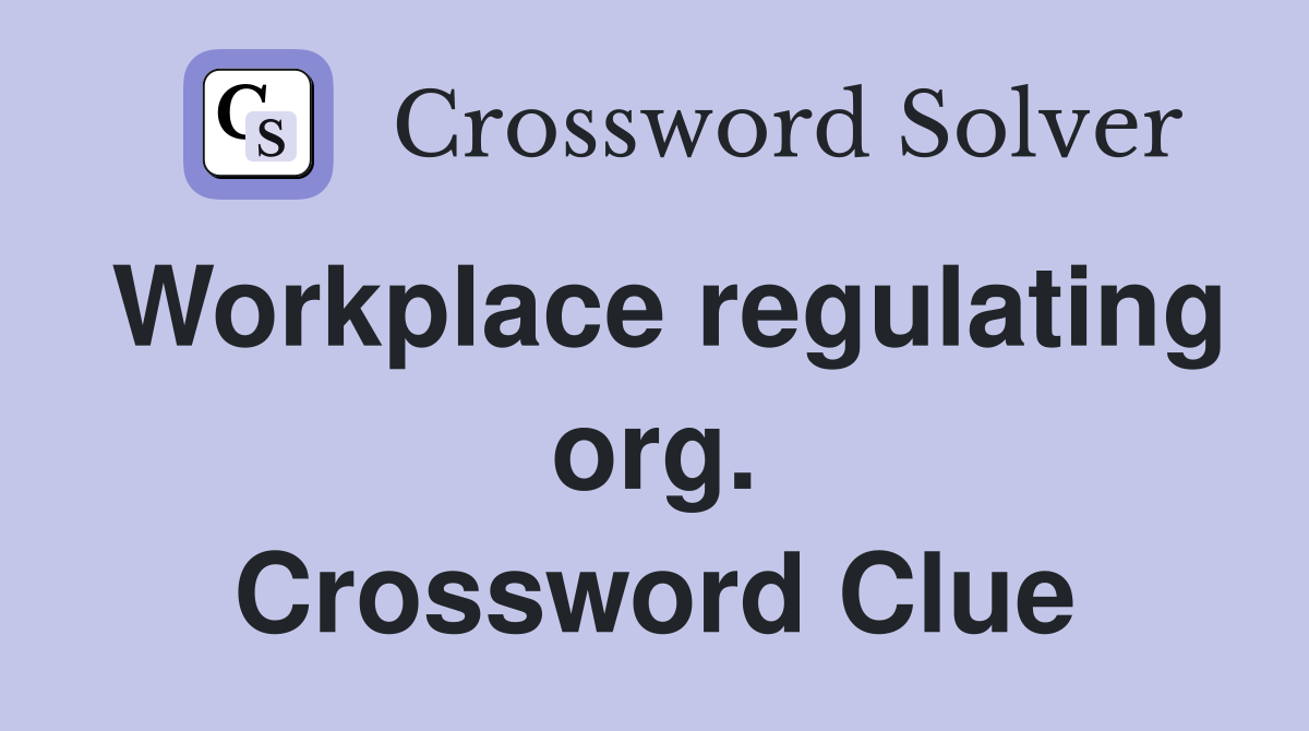 Workplace regulating org. Crossword Clue