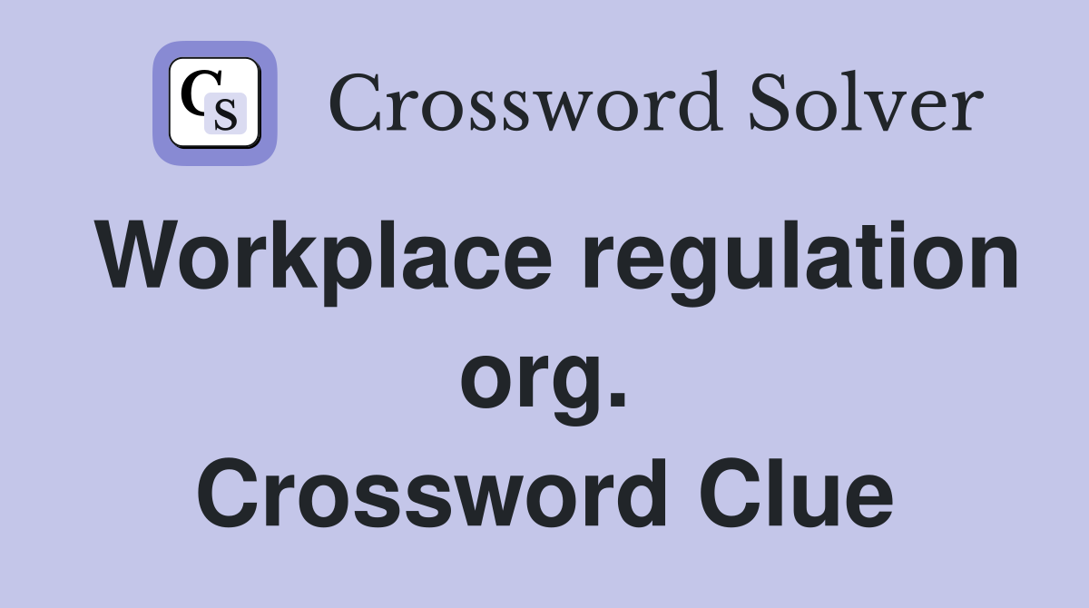 Workplace regulation org. Crossword Clue