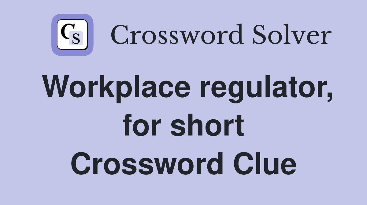 Workplace regulator, for short Crossword Clue