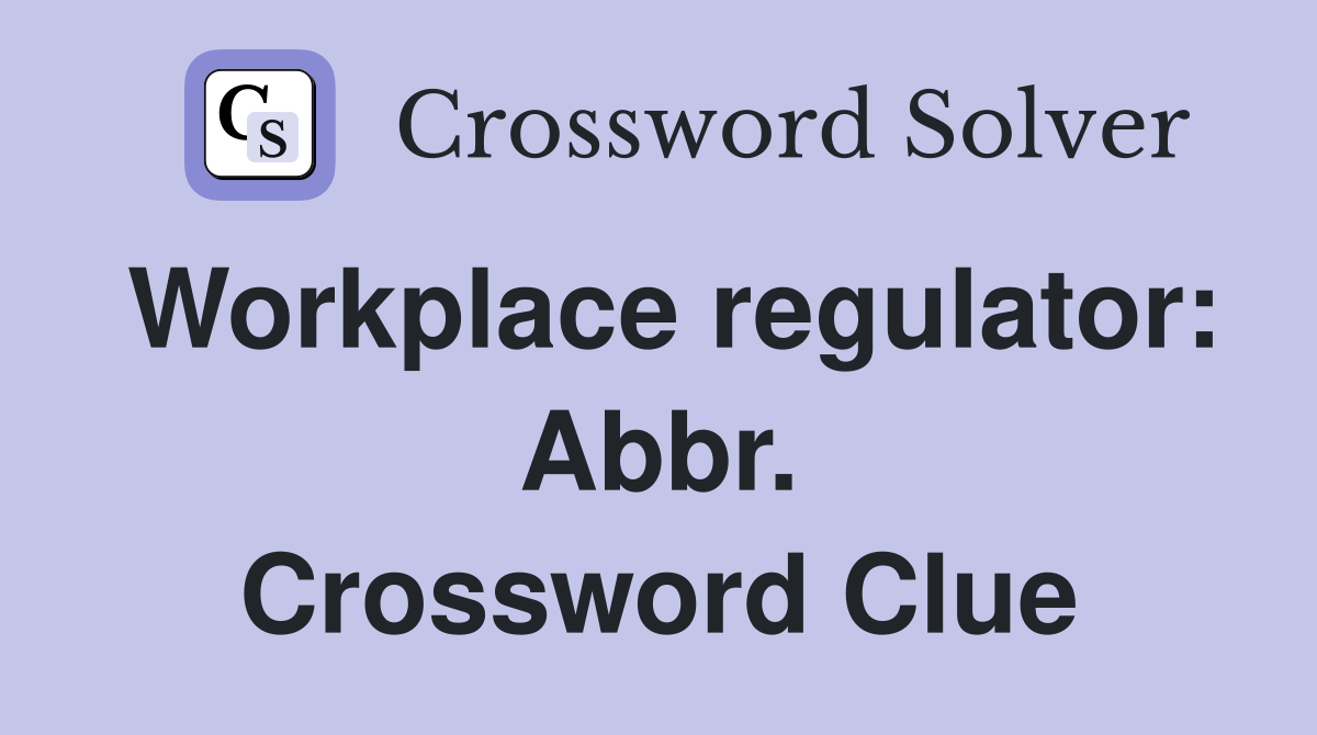 Workplace regulator: Abbr. Crossword Clue