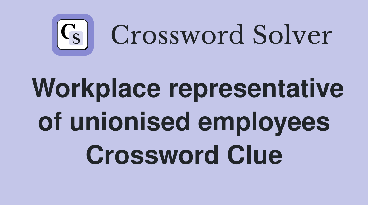 Workplace representative of unionised employees Crossword Clue