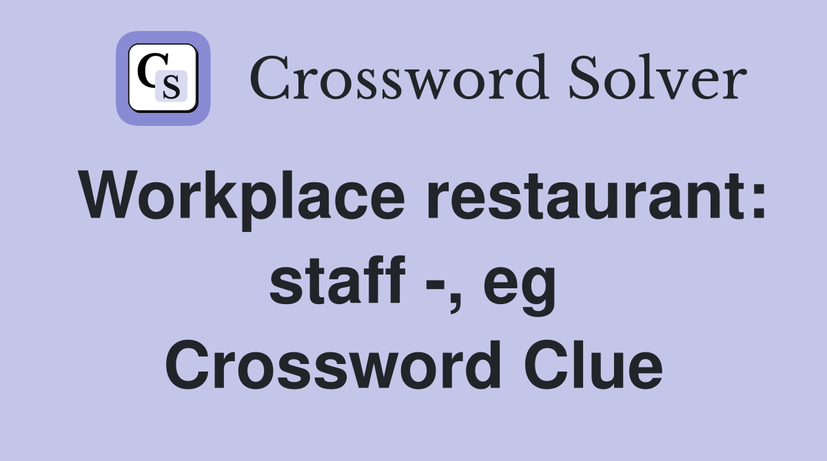 Workplace restaurant: staff -, eg Crossword Clue