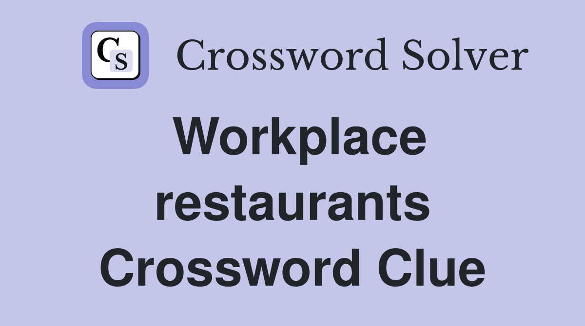 Workplace restaurants Crossword Clue