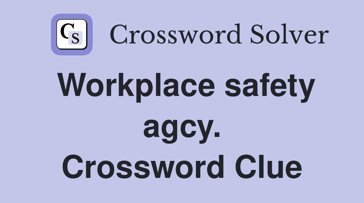 Workplace safety agcy. Crossword Clue