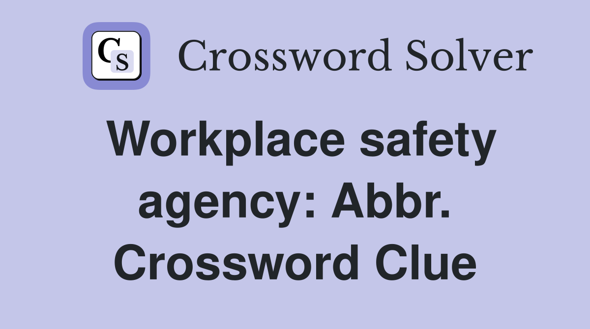 Workplace safety agency: Abbr. Crossword Clue