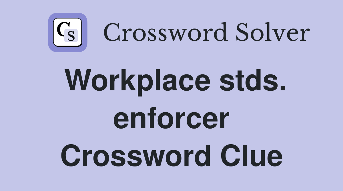 Workplace stds. enforcer Crossword Clue