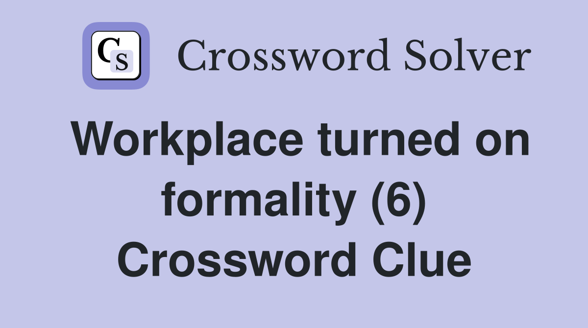 Workplace turned on formality (6) Crossword Clue