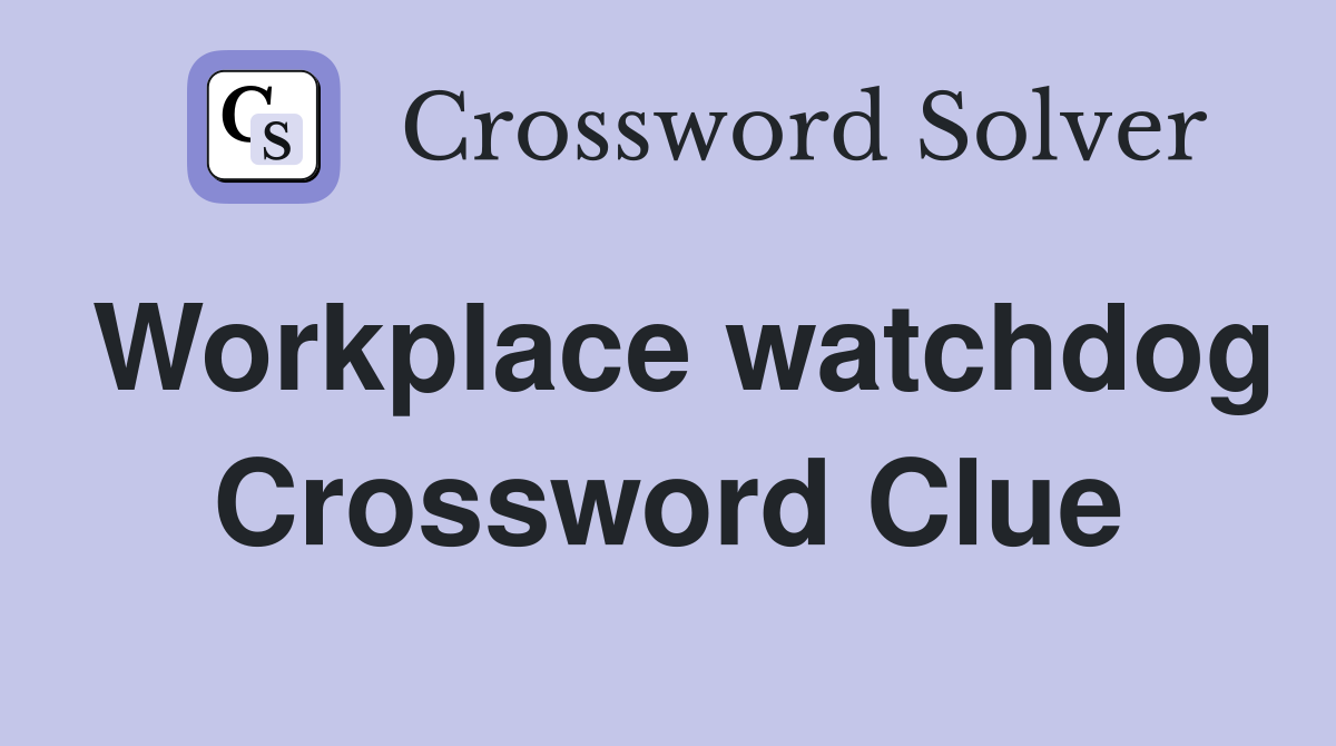 Workplace watchdog Crossword Clue