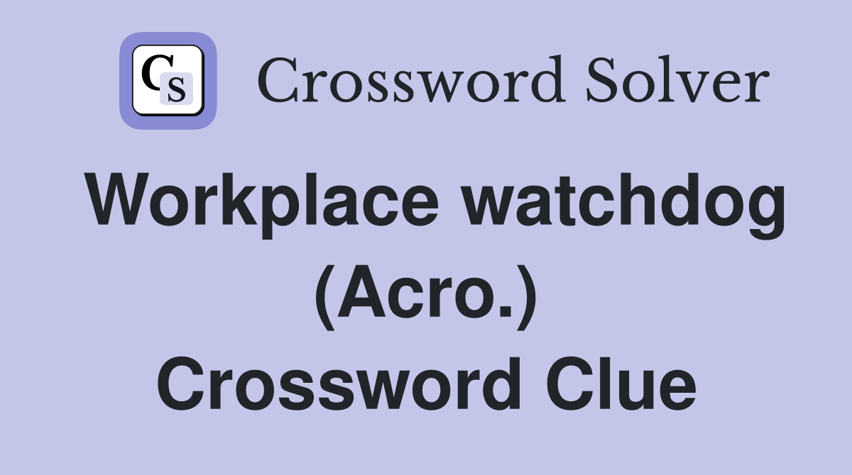 Workplace watchdog (Acro.) Crossword Clue