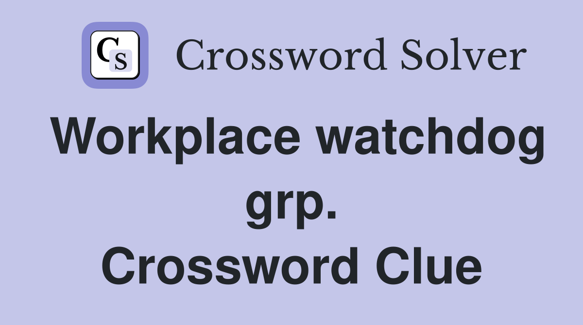 Workplace watchdog grp. Crossword Clue
