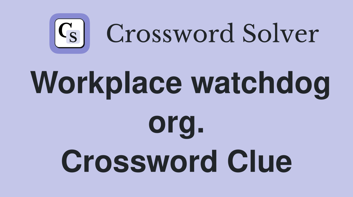 Workplace watchdog org. Crossword Clue