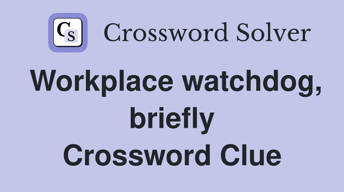 Workplace watchdog, briefly Crossword Clue