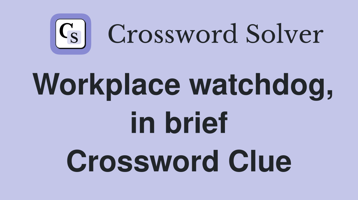 Workplace watchdog, in brief Crossword Clue