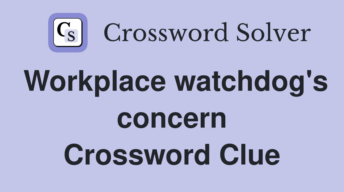 Workplace watchdog's concern Crossword Clue