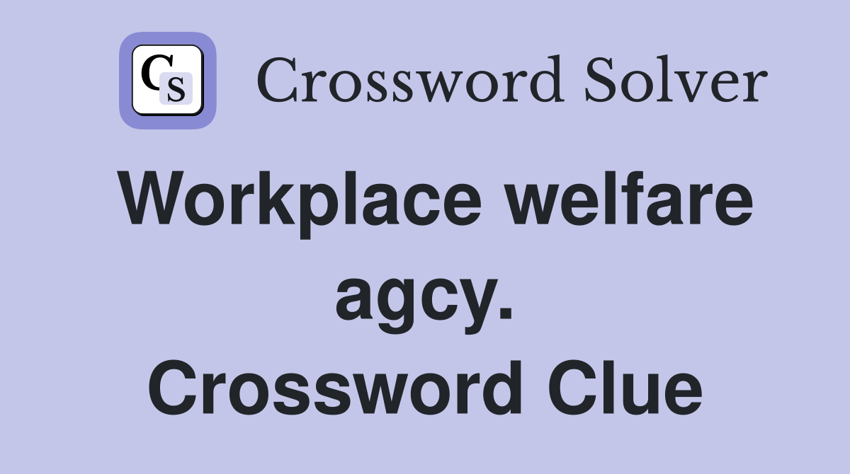 Workplace welfare agcy. Crossword Clue