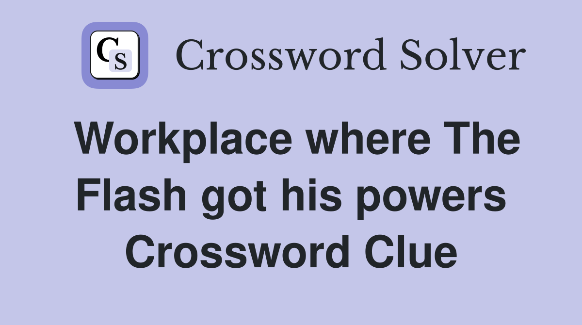Workplace where The Flash got his powers Crossword Clue