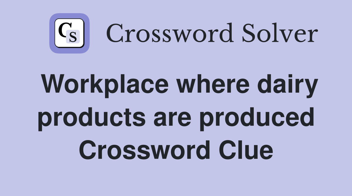 Workplace where dairy products are produced Crossword Clue