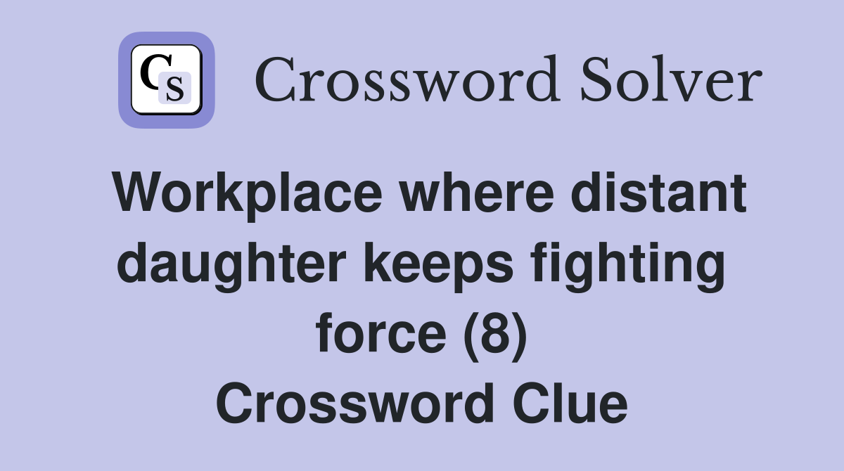 Workplace where distant daughter keeps fighting force (8) Crossword Clue
