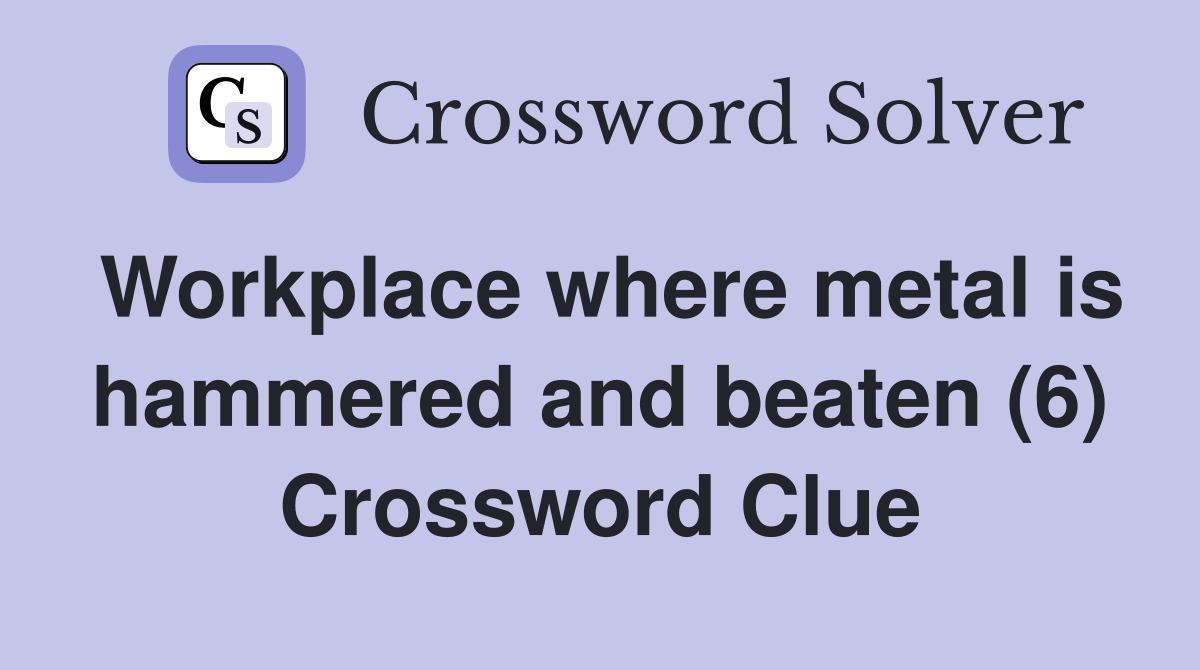 Workplace where metal is hammered and beaten (6) Crossword Clue