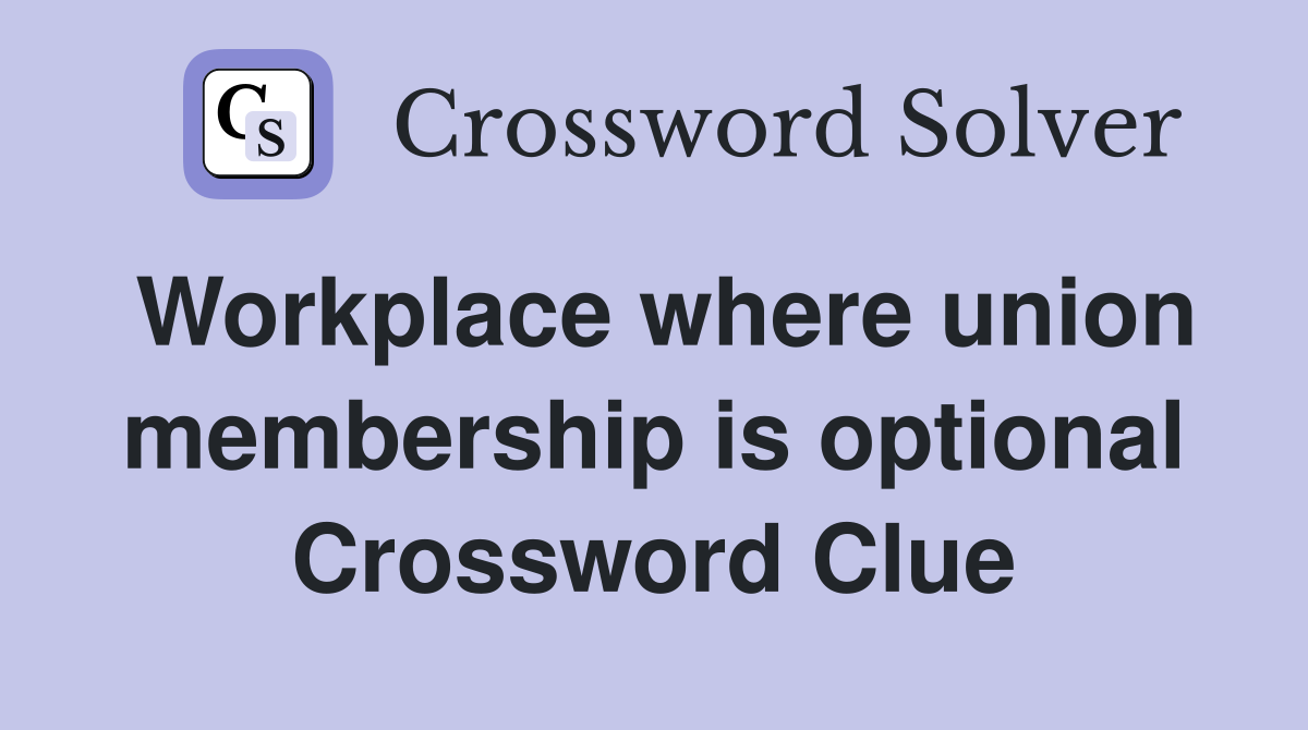 Workplace where union membership is optional Crossword Clue