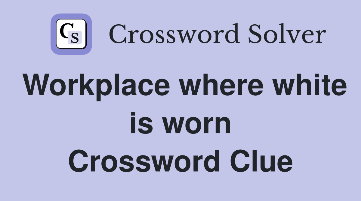 Workplace where white is worn Crossword Clue