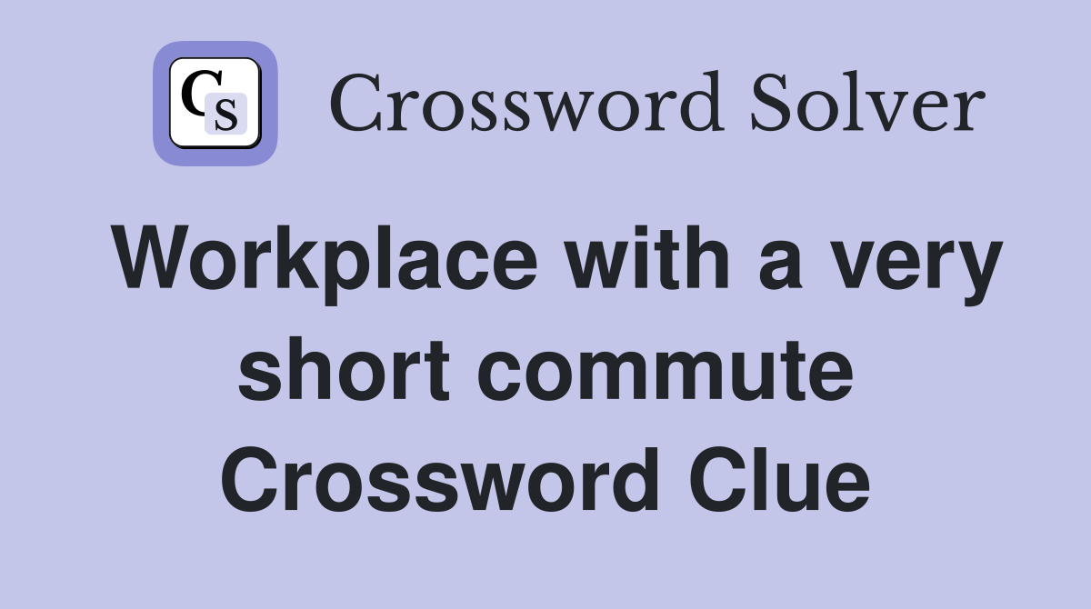Workplace with a very short commute Crossword Clue