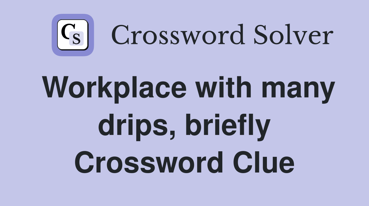 Workplace with many drips, briefly Crossword Clue