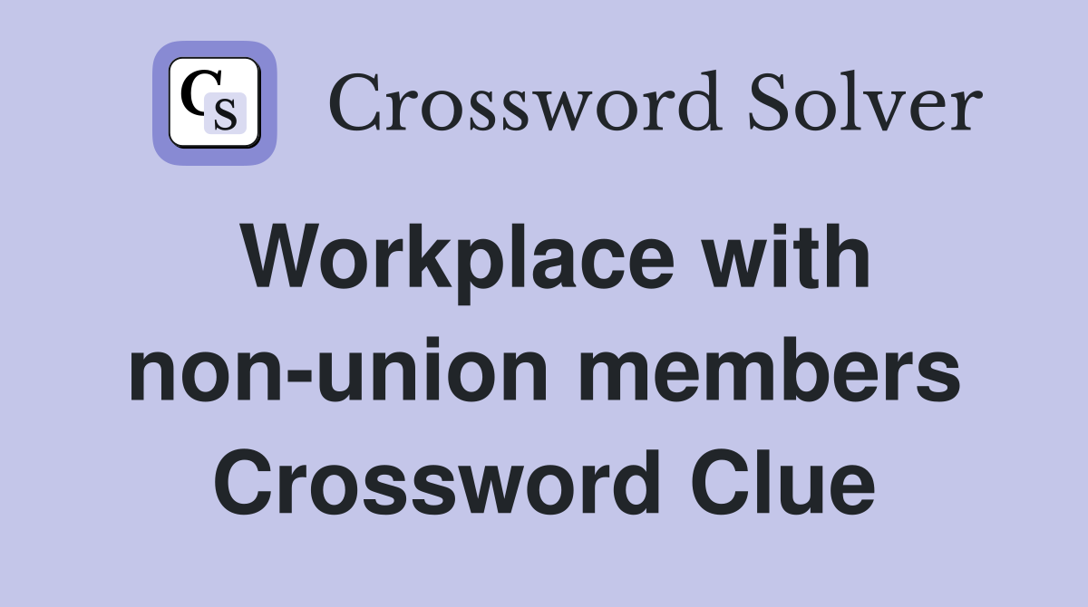 Workplace with non-union members Crossword Clue