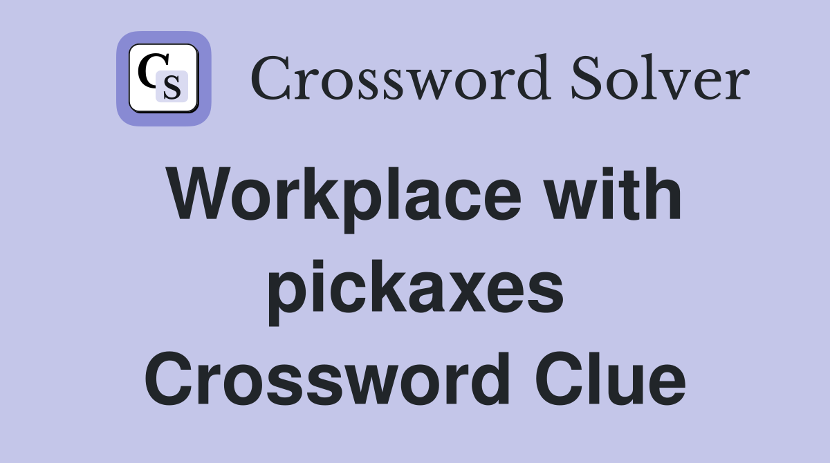 Workplace with pickaxes Crossword Clue