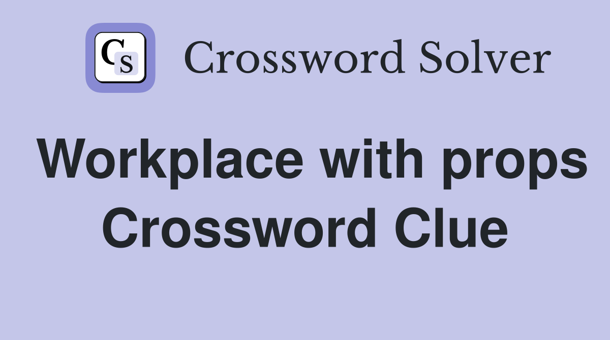 Workplace with props Crossword Clue