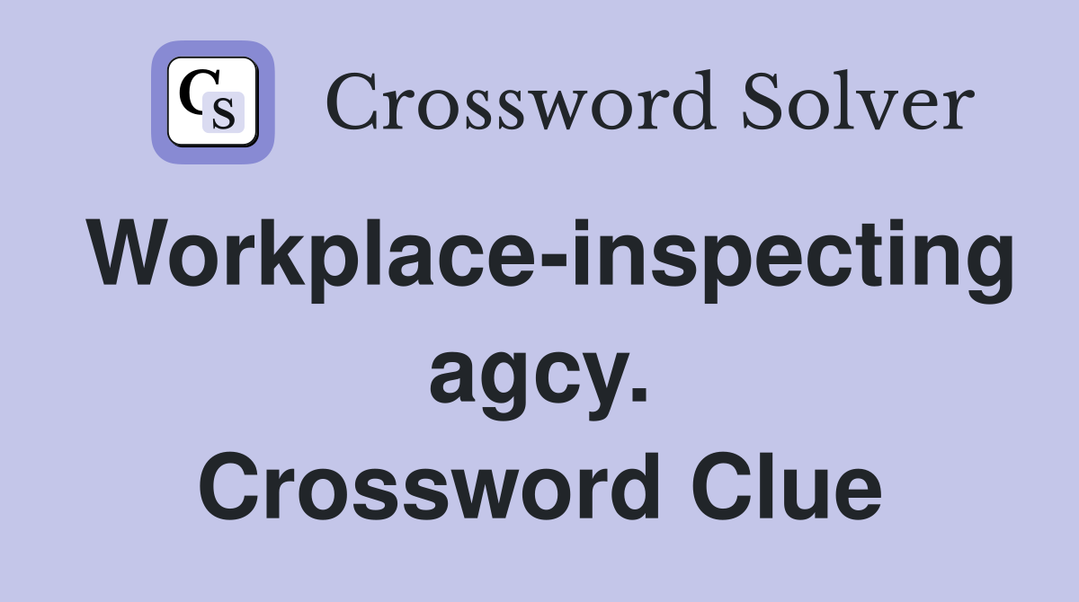 Workplace-inspecting agcy. Crossword Clue