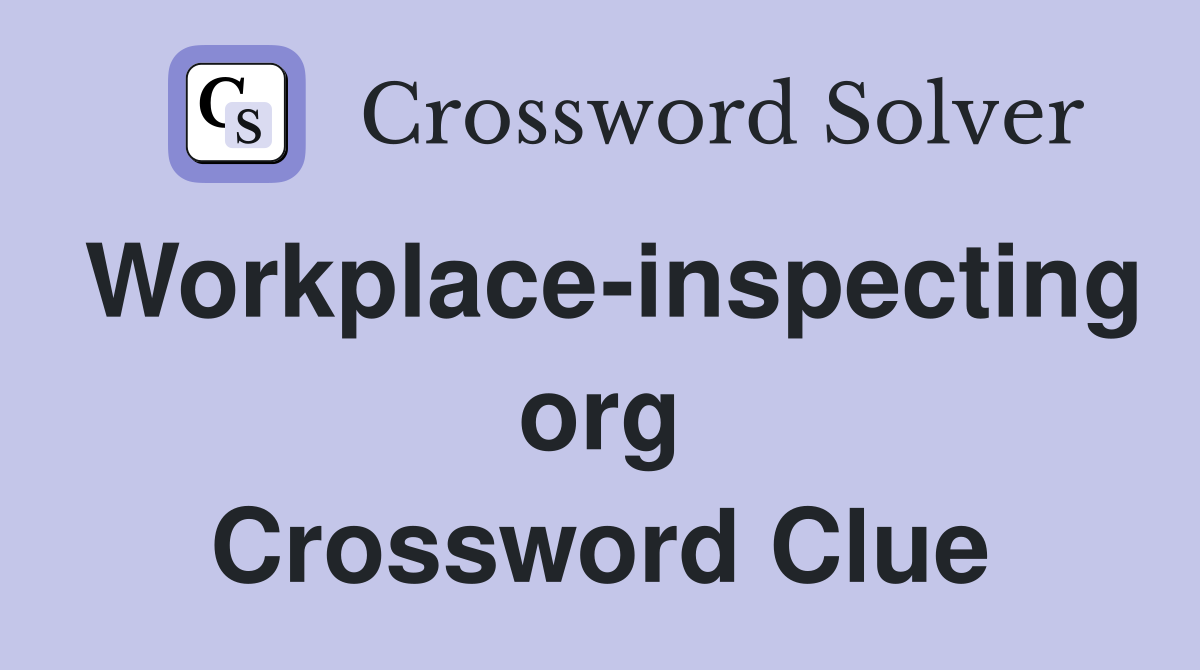 Workplace-inspecting org Crossword Clue