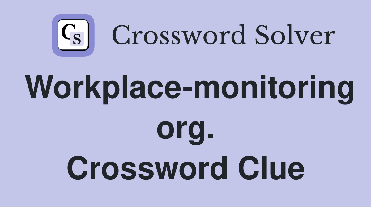 Workplace-monitoring org. Crossword Clue