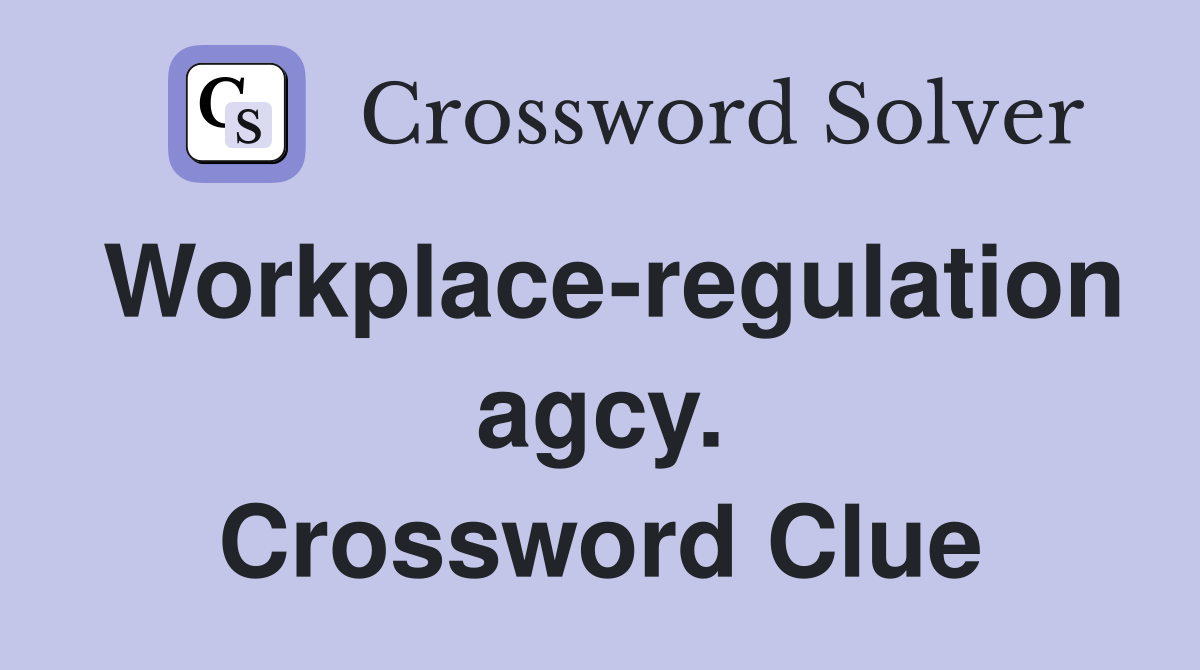 Workplace-regulation agcy. Crossword Clue