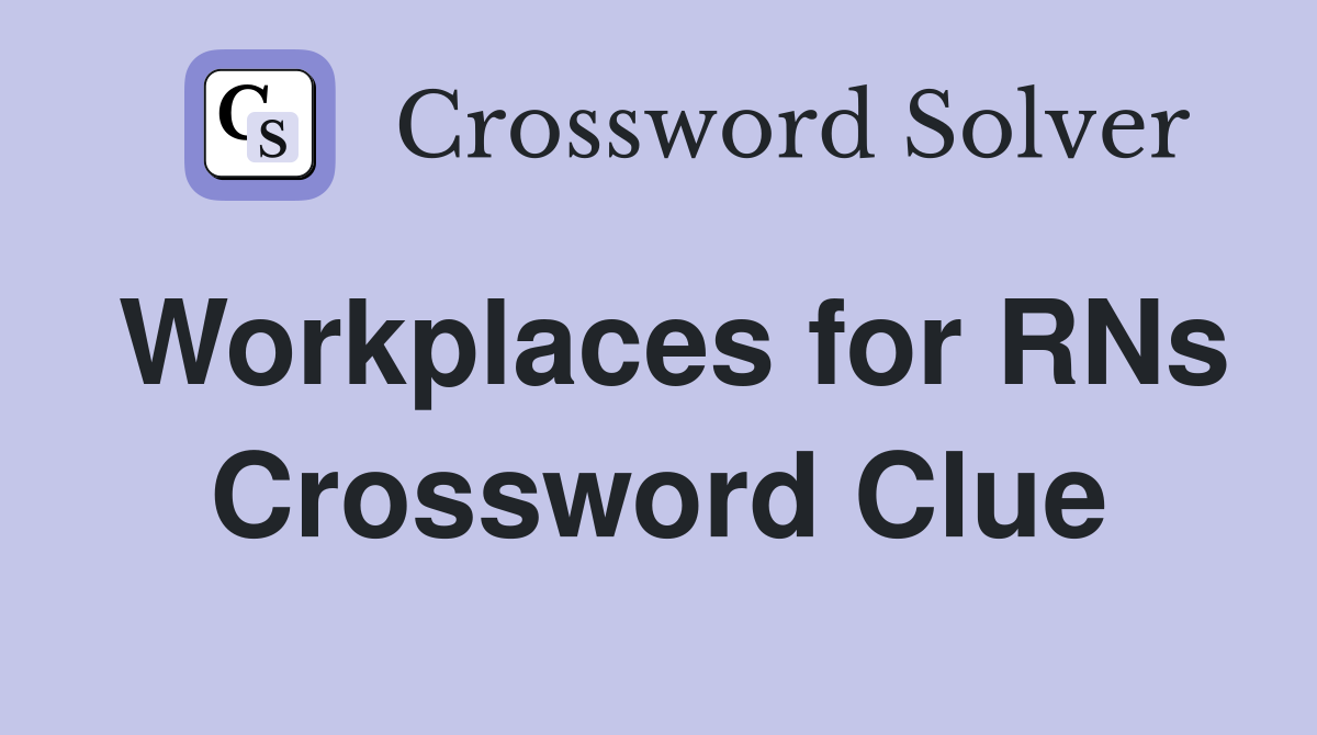 Workplaces for RNs Crossword Clue