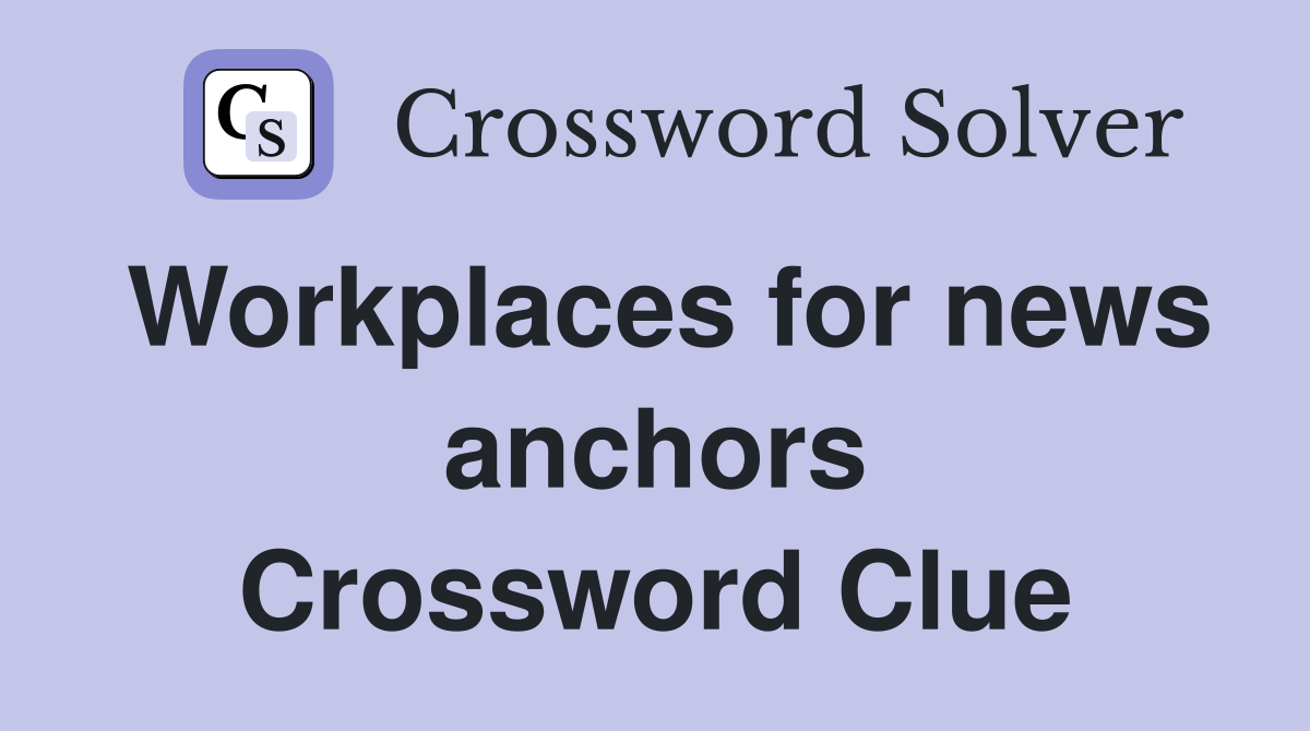 Workplaces for news anchors Crossword Clue