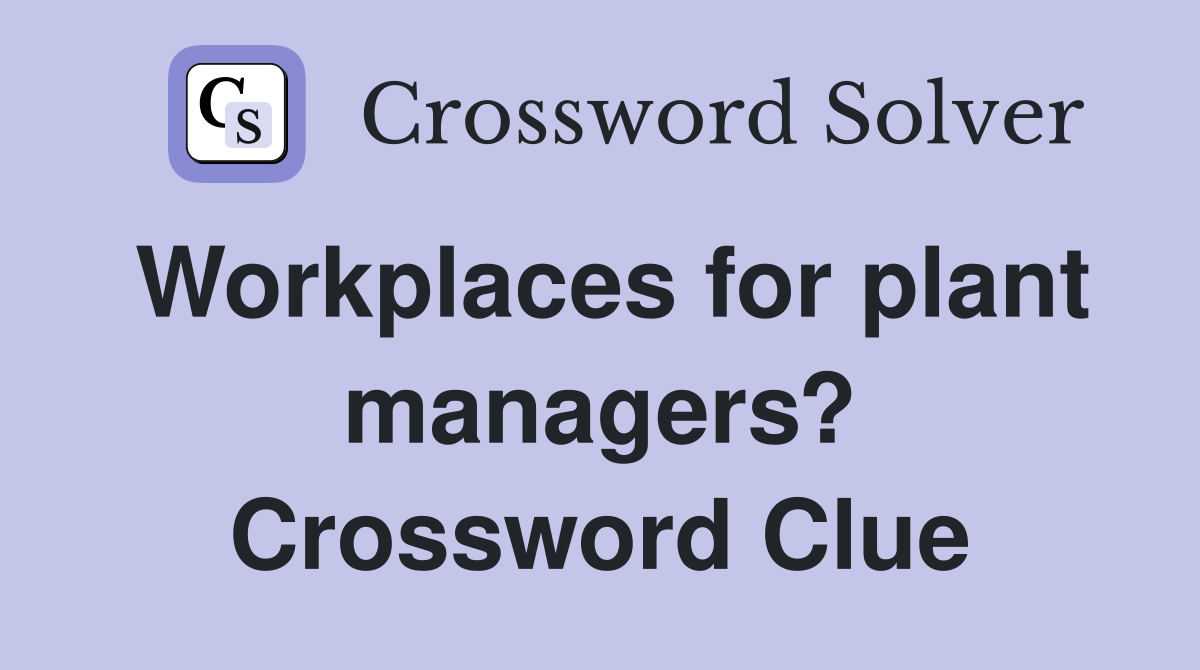 Workplaces for plant managers? Crossword Clue